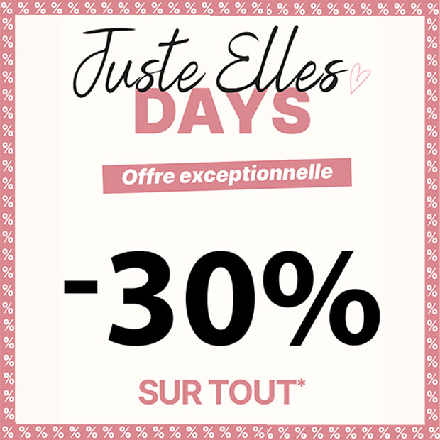 Juste Elles Days : -30%* sur TOUT !